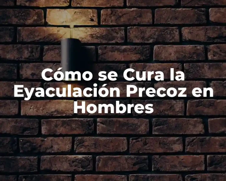 Cómo se Cura la Eyaculación Precoz en Hombres