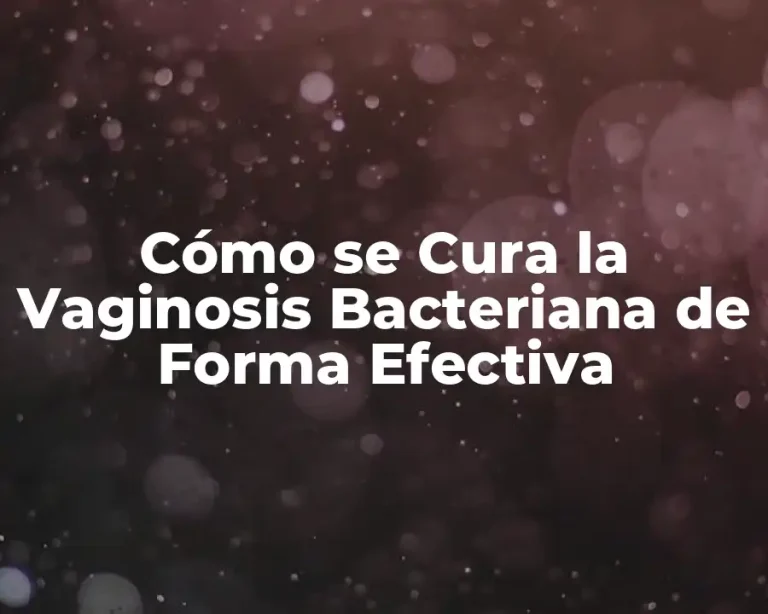 Cómo se Cura la Vaginosis Bacteriana de Forma Efectiva