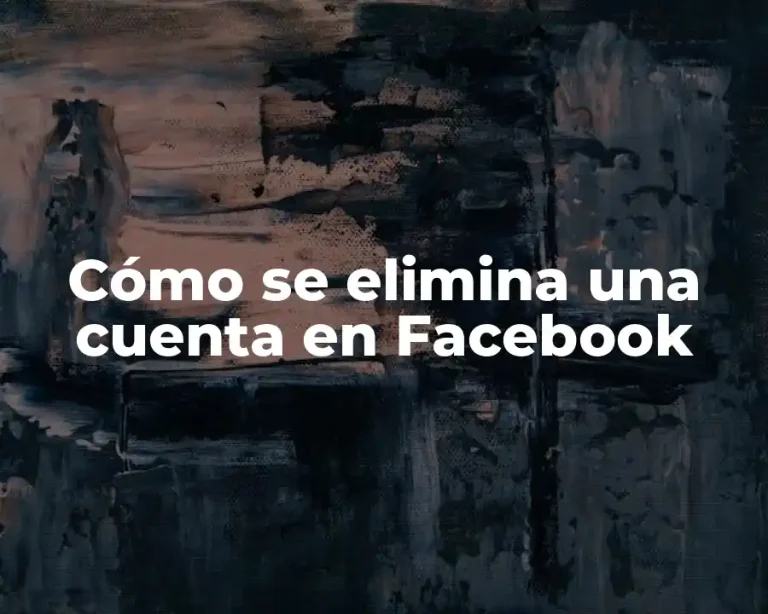 Cómo se elimina una cuenta en Facebook
