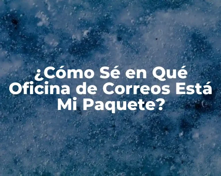 ¿Cómo Sé en Qué Oficina de Correos Está Mi Paquete?