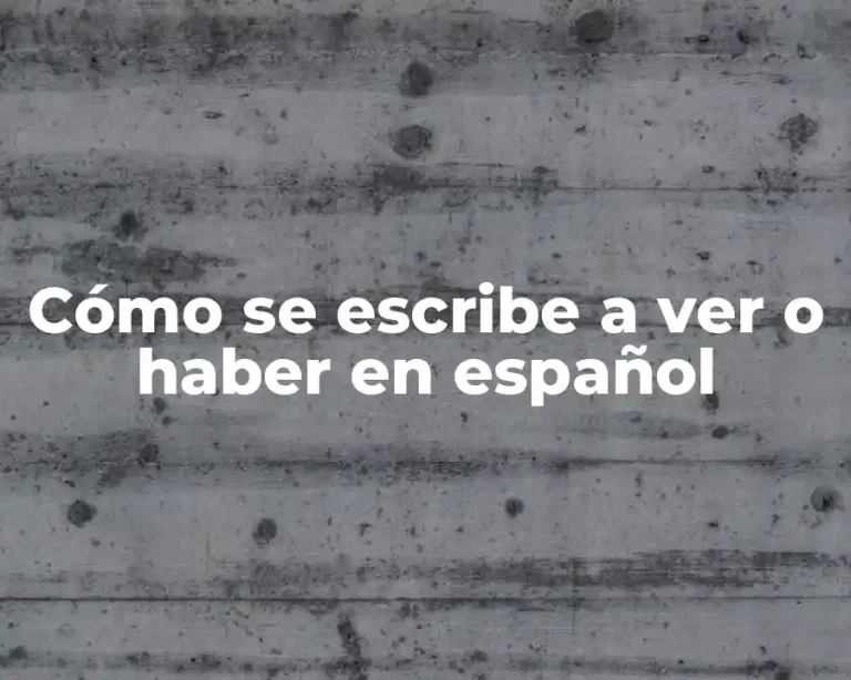 Cómo se escribe a ver o haber en español