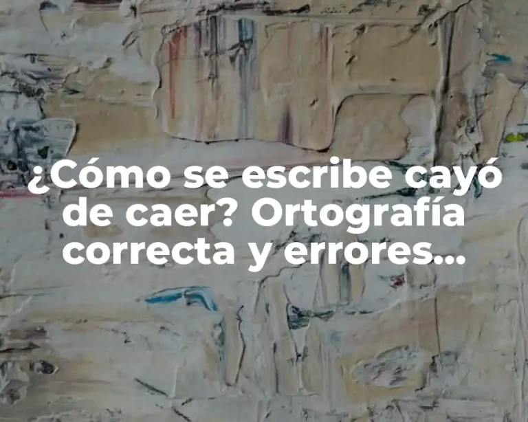 ¿Cómo se escribe cayó de caer? Ortografía correcta y errores comunes
