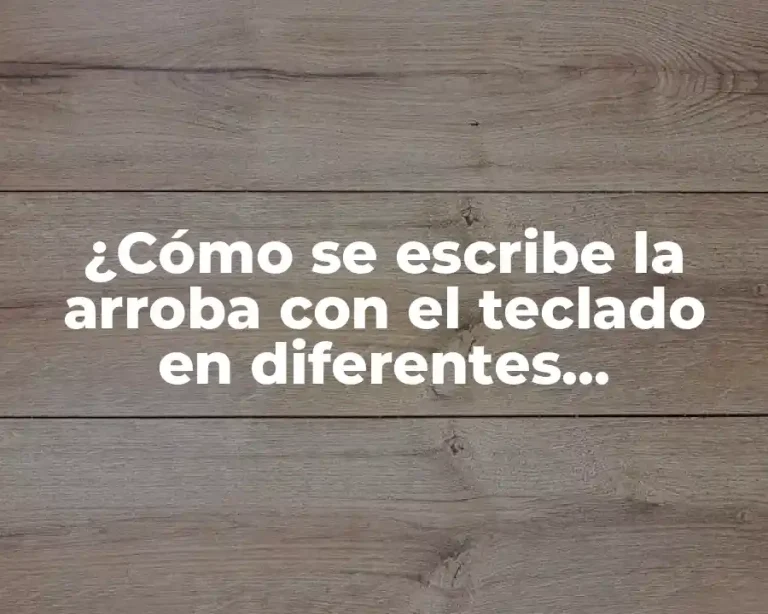 ¿Cómo se escribe la arroba con el teclado en diferentes dispositivos y sistemas operativos?