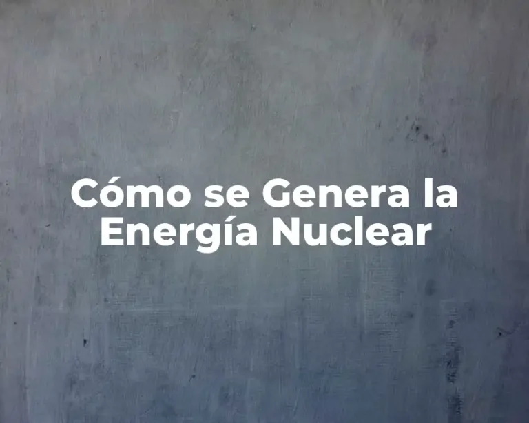 Cómo se Genera la Energía Nuclear