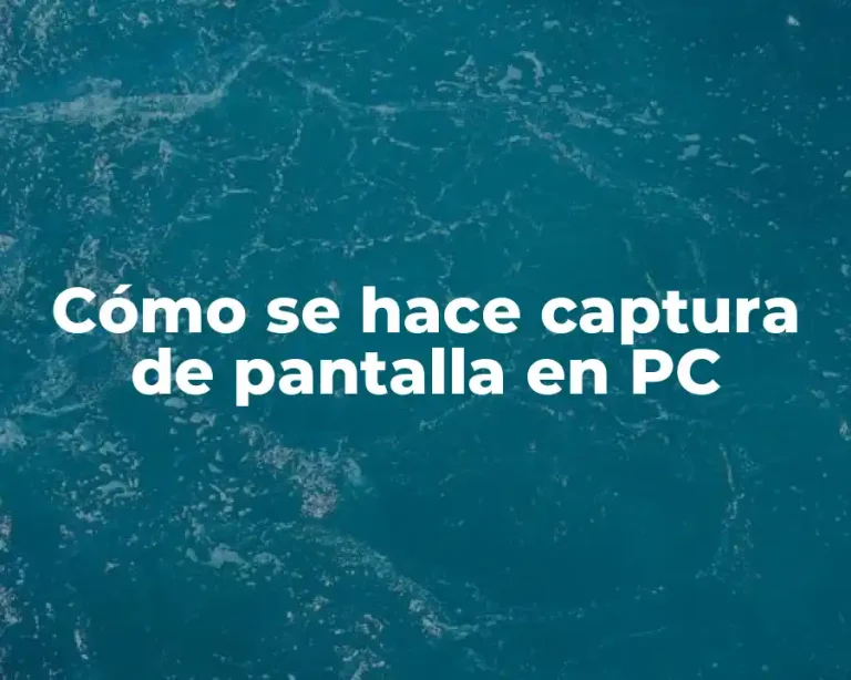 Cómo se hace captura de pantalla en PC
