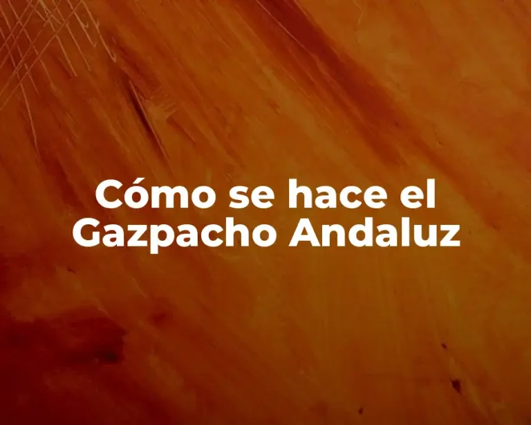 Cómo se hace el Gazpacho Andaluz