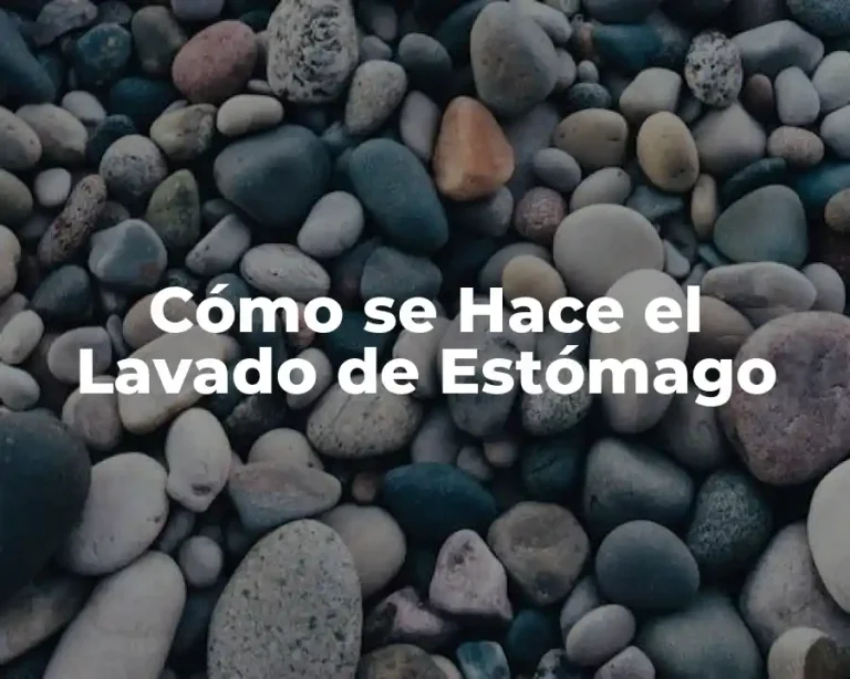 Cómo se Hace el Lavado de Estómago