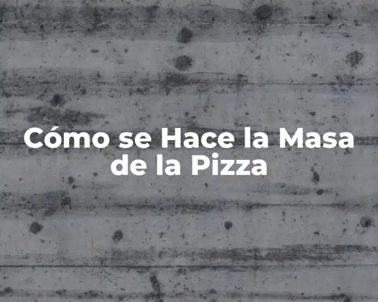 Cómo se Hace la Masa de la Pizza