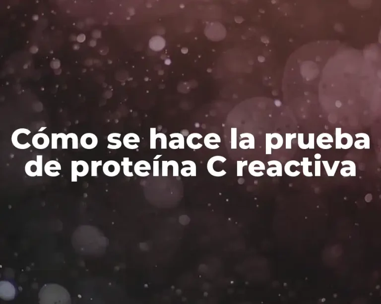 Cómo se hace la prueba de proteína C reactiva