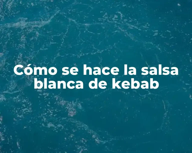 Cómo se hace la salsa blanca de kebab