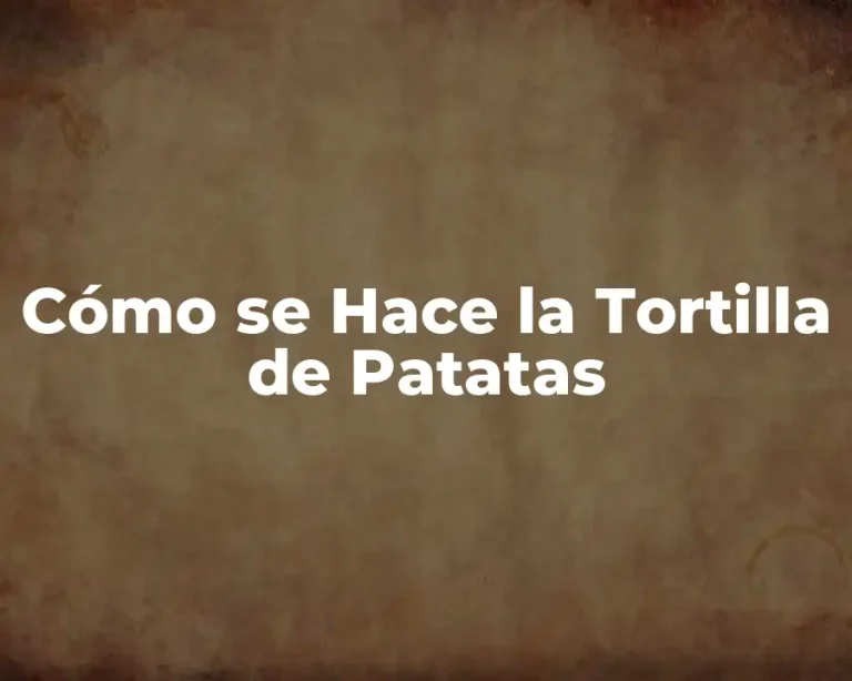 Cómo se Hace la Tortilla de Patatas