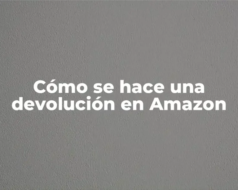 Cómo se hace una devolución en Amazon