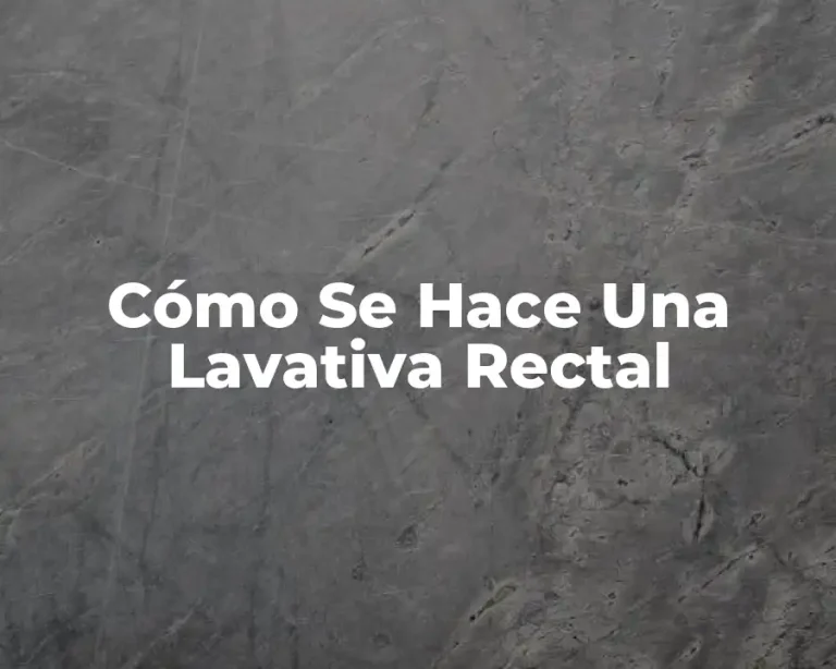 Cómo Se Hace Una Lavativa Rectal