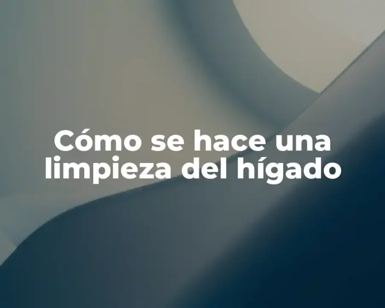 Cómo se hace una limpieza del hígado