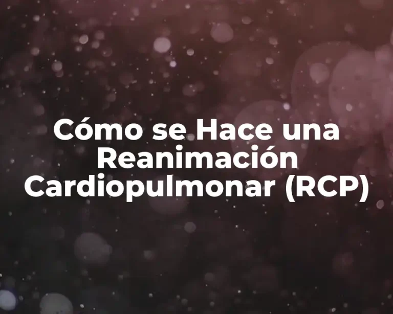Cómo se Hace una Reanimación Cardiopulmonar (RCP)