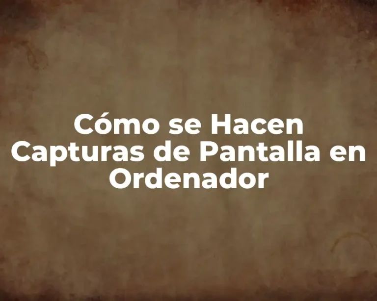 Cómo se Hacen Capturas de Pantalla en Ordenador