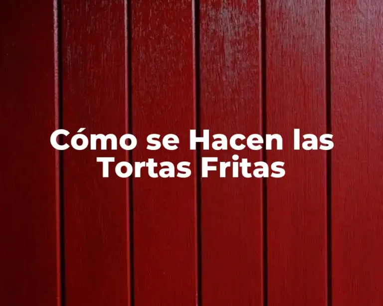 Cómo se Hacen las Tortas Fritas