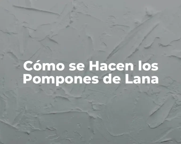 Cómo se Hacen los Pompones de Lana