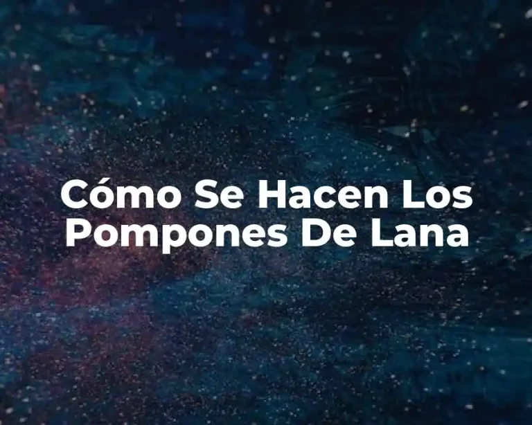 Cómo Se Hacen Los Pompones De Lana