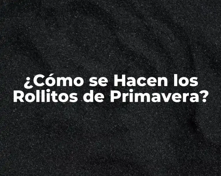 ¿Cómo se Hacen los Rollitos de Primavera?