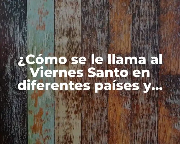 ¿Cómo se le llama al Viernes Santo en diferentes países y culturas?