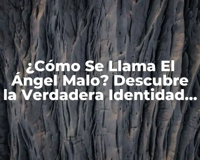 ¿Cómo Se Llama El Ángel Malo? Descubre la Verdadera Identidad del Enemigo de Dios