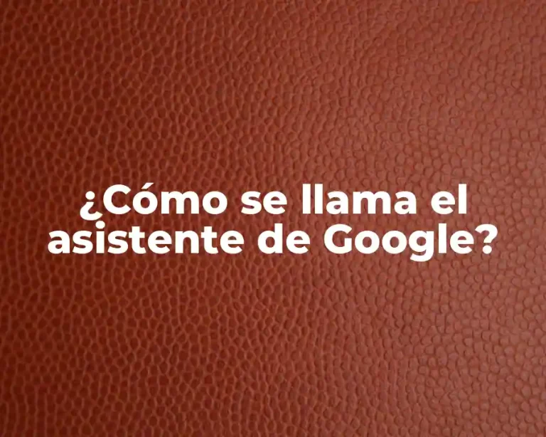 ¿Cómo se llama el asistente de Google?