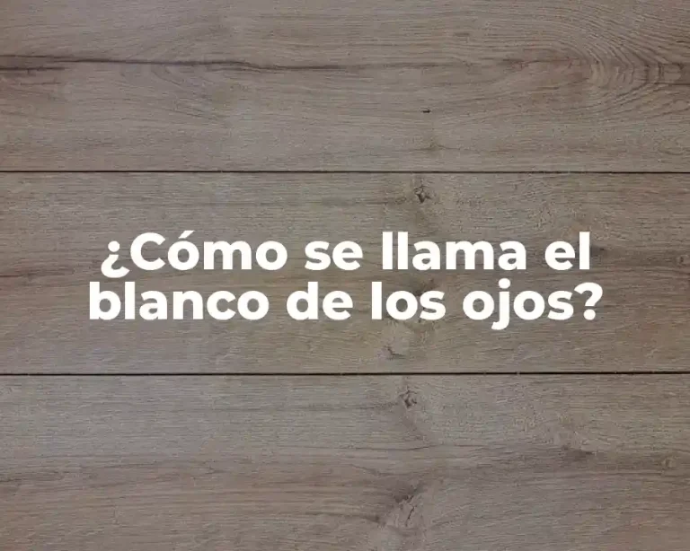 ¿Cómo se llama el blanco de los ojos?