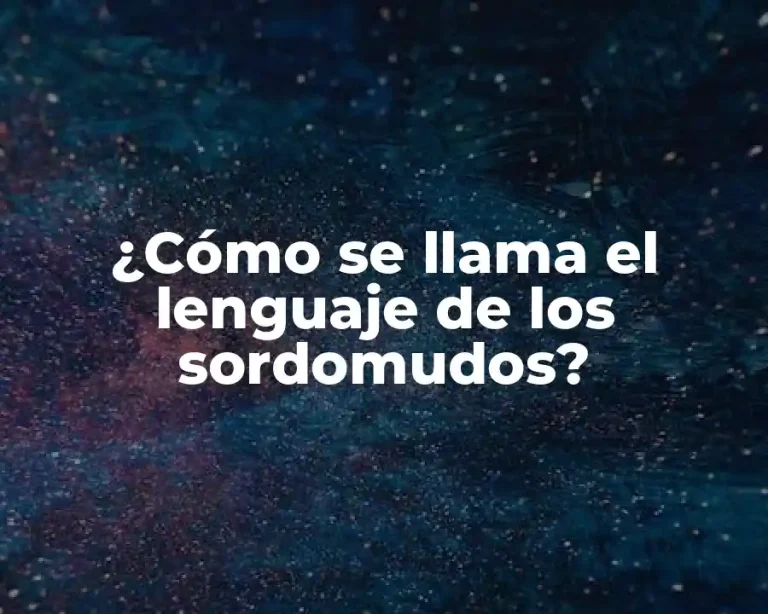 ¿Cómo se llama el lenguaje de los sordomudos?
