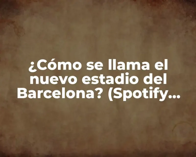 ¿Cómo se llama el nuevo estadio del Barcelona? (Spotify Camp Nou)