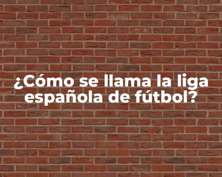 ¿Cómo se llama la liga española de fútbol?