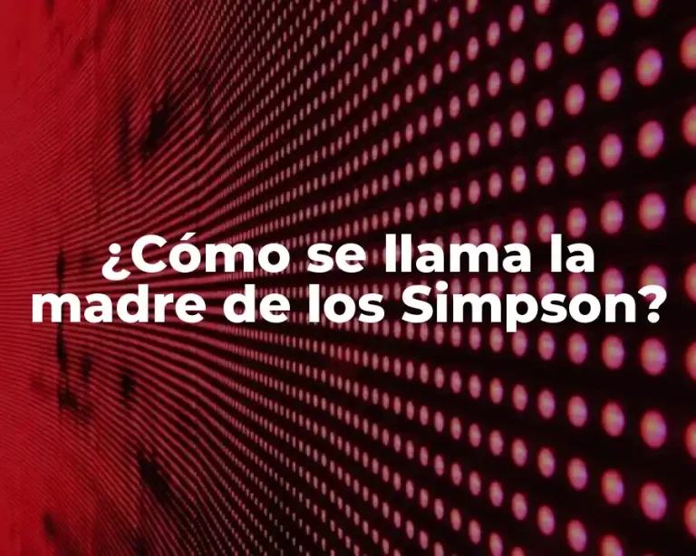 ¿Cómo se llama la madre de los Simpson?