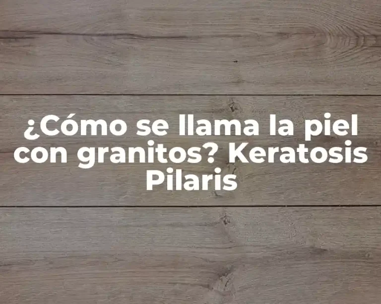 ¿Cómo se llama la piel con granitos? Keratosis Pilaris
