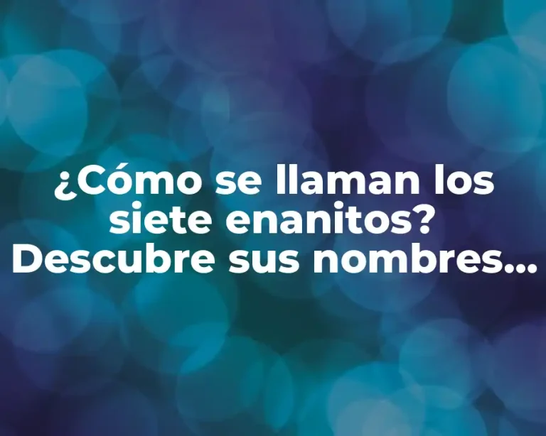 ¿Cómo se llaman los siete enanitos? Descubre sus nombres y características