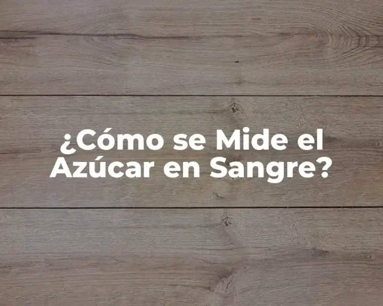 ¿Cómo se Mide el Azúcar en Sangre?