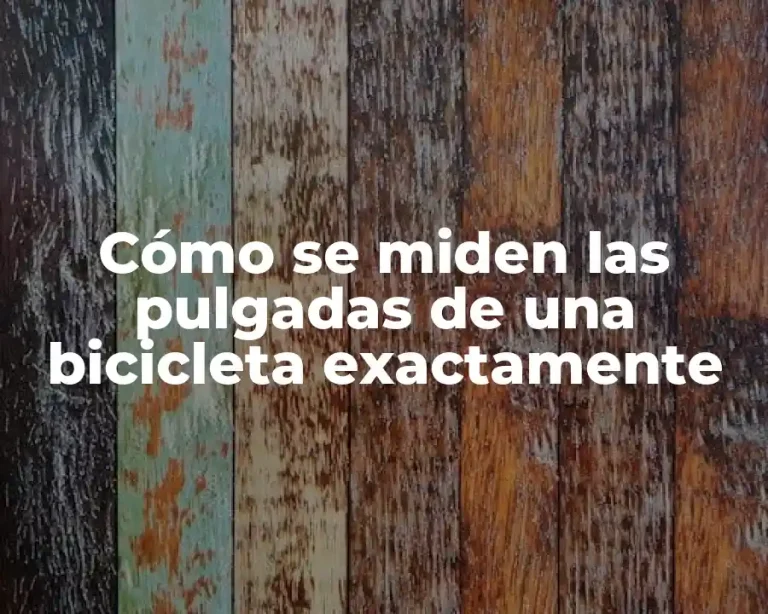 Cómo se miden las pulgadas de una bicicleta exactamente