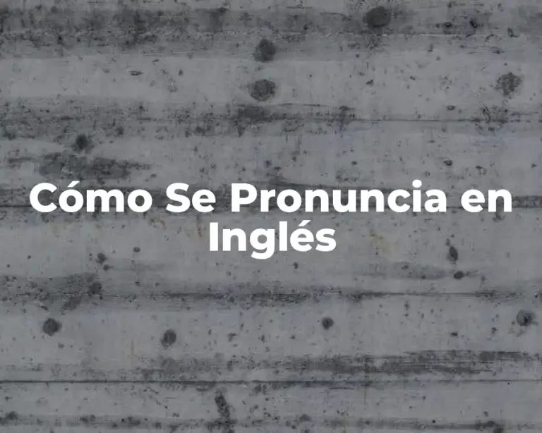 Cómo Se Pronuncia en Inglés