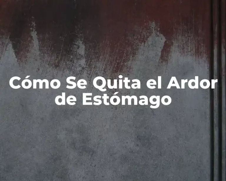 Cómo Se Quita el Ardor de Estómago
