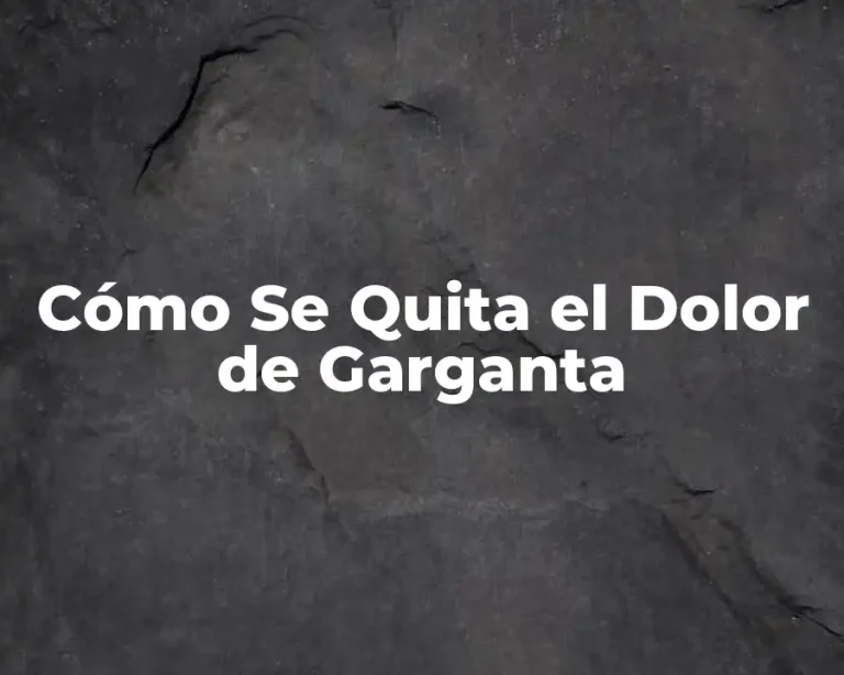 Cómo Se Quita el Dolor de Garganta