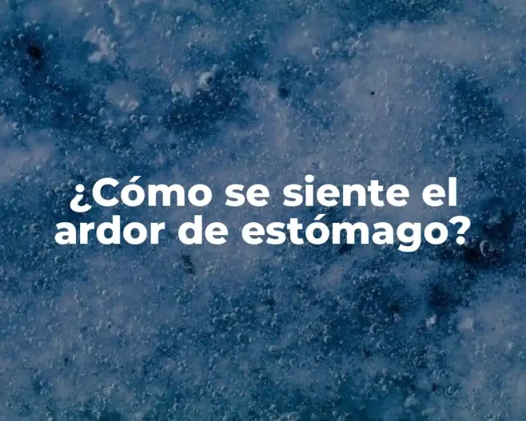 ¿Cómo se siente el ardor de estómago?