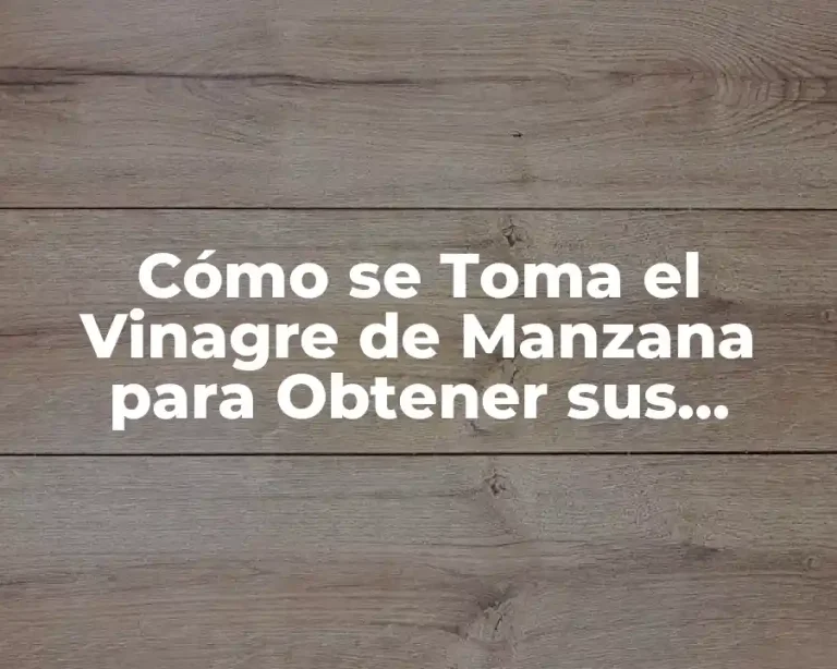 Cómo se Toma el Vinagre de Manzana para Obtener sus Beneficios