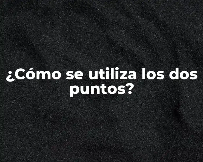 ¿Cómo se utiliza los dos puntos?