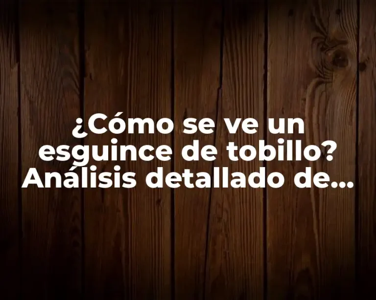 ¿Cómo se ve un esguince de tobillo? Análisis detallado de los síntomas y tratamiento