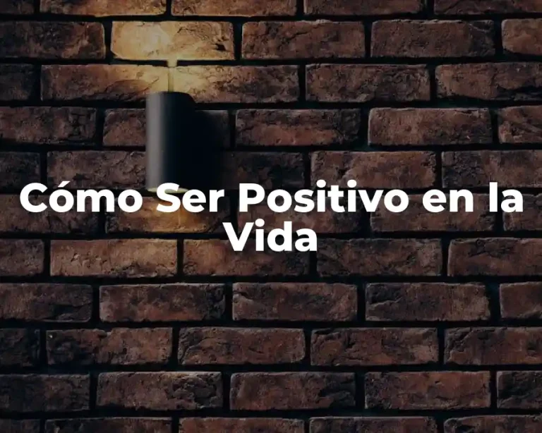 Cómo Ser Positivo en la Vida