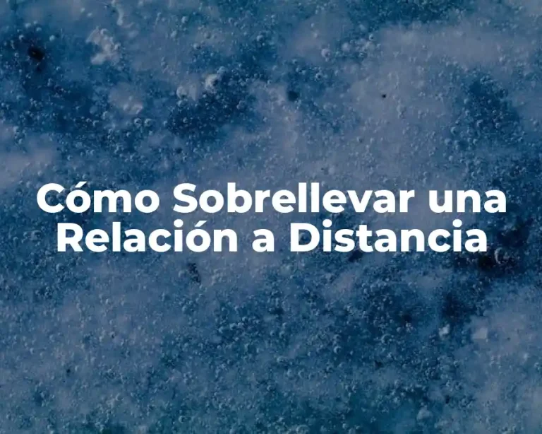 Cómo Sobrellevar una Relación a Distancia