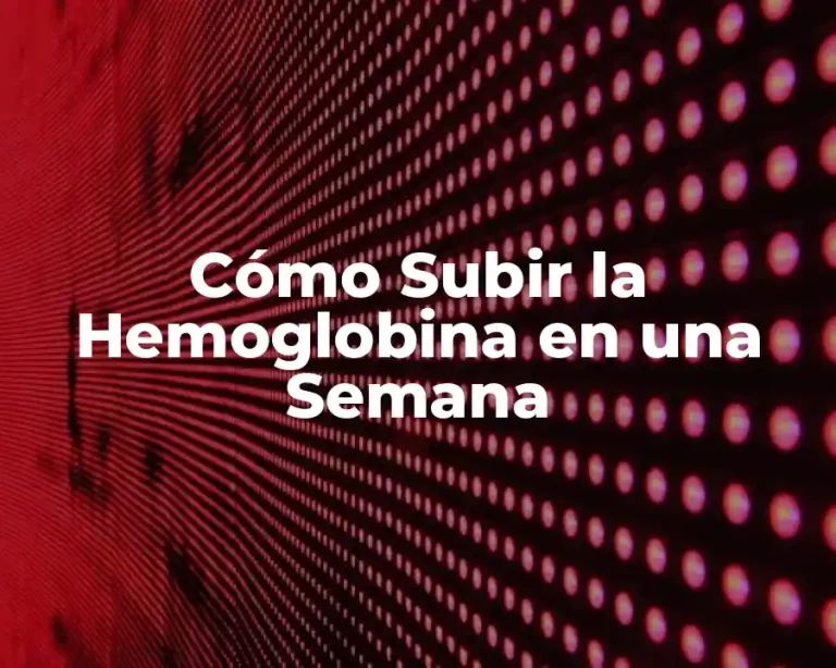 Cómo Subir la Hemoglobina en una Semana