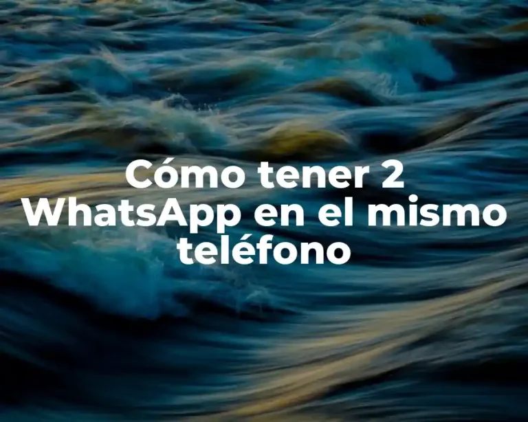 Cómo tener 2 WhatsApp en el mismo teléfono
