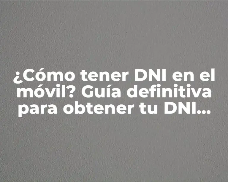 ¿Cómo tener DNI en el móvil? Guía definitiva para obtener tu DNI digital