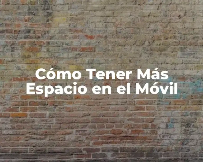 Cómo Tener Más Espacio en el Móvil