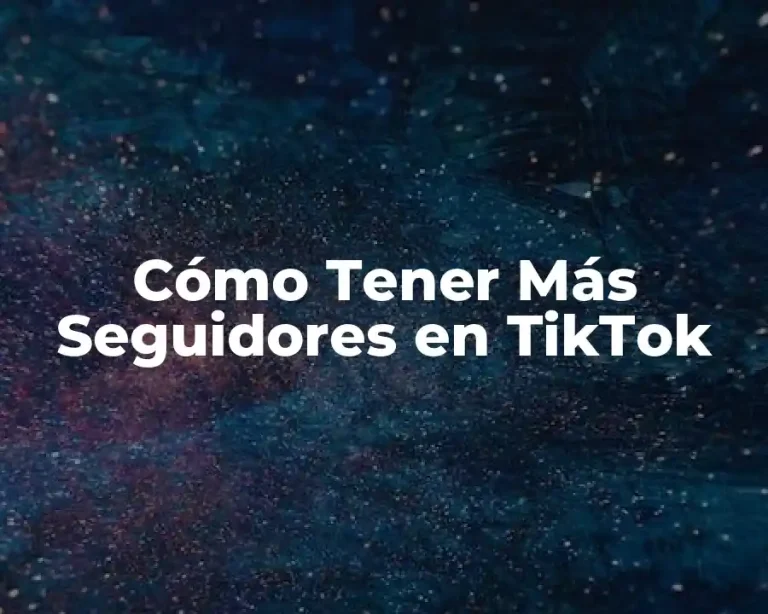Cómo Tener Más Seguidores en TikTok